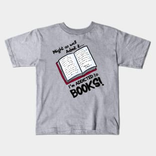 Might as well admit it I'm addicted to books Kids T-Shirt